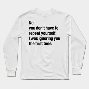 No, you don't have to repeat yourself Long Sleeve T-Shirt